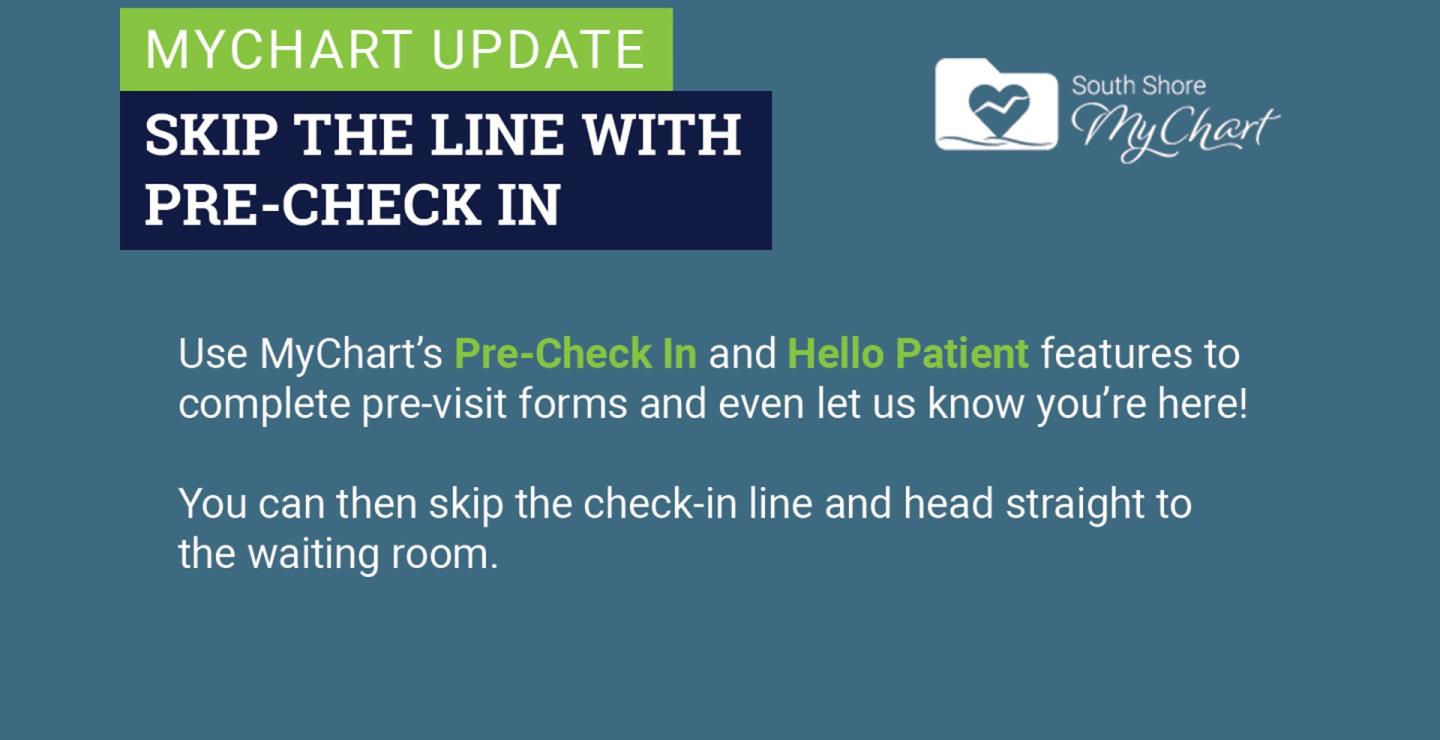 Use MyChart's pre-check in and hello patient features to complete pre-visit forms and even let us know you're here! You can then skip the check-in line and head straight to the waiting room.